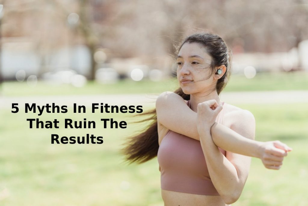 5 Myths In Fitness That Ruin The Results