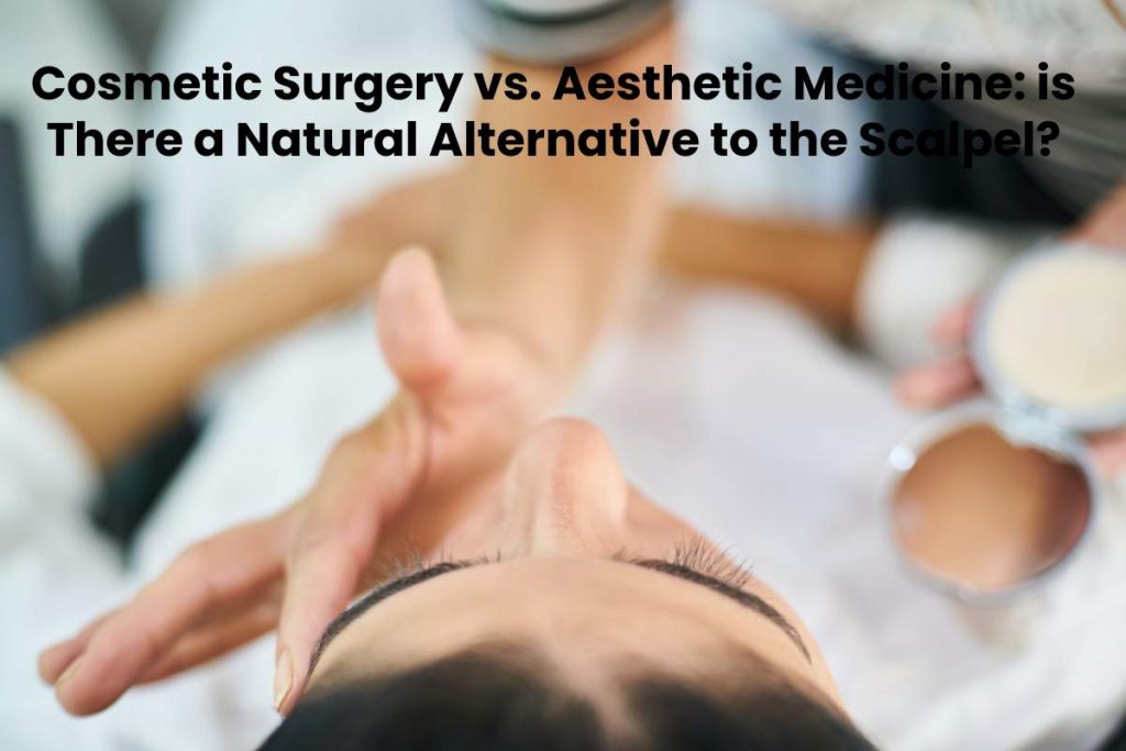 Cosmetic Surgery vs. Aesthetic Medicine: is There a Natural Alternative to the Scalpel?