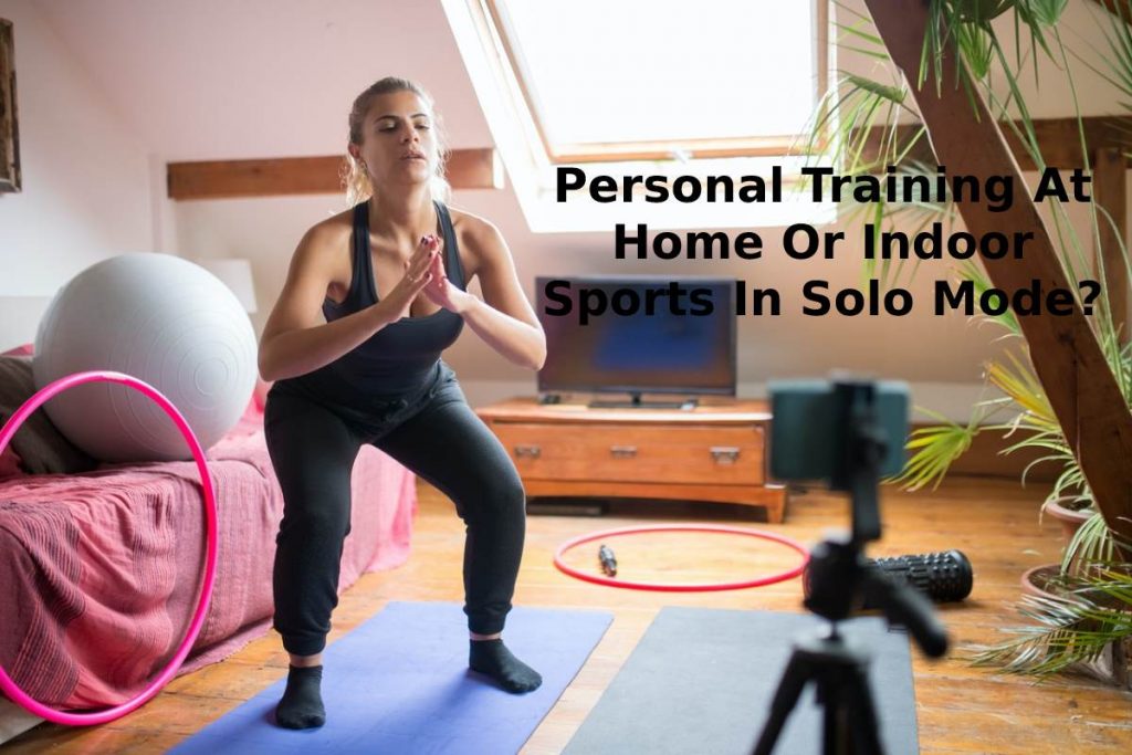 Personal Training At Home Or Indoor Sports In Solo Mode?