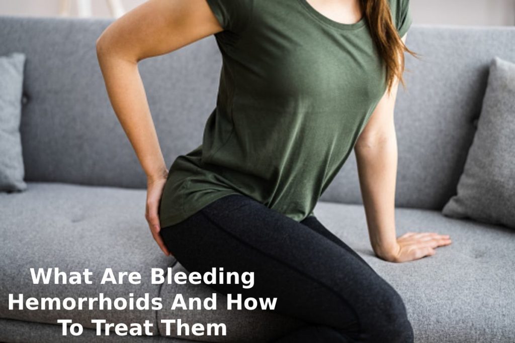 What Are Bleeding Hemorrhoids And How To Treat Them