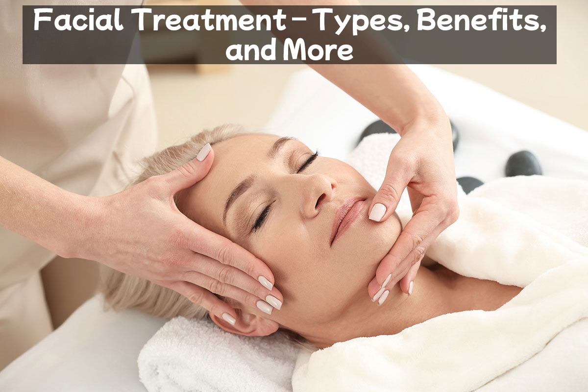 Facial Treatment Types, Benefits, and More Health and Blog 2022