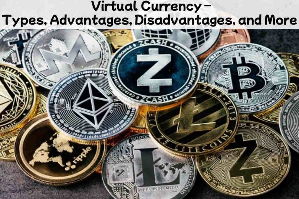 Virtual Currency – Types, Advantages, Disadvantages, and More