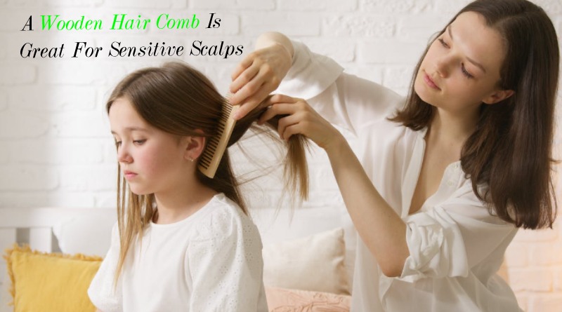 A Wooden Hair Comb Is Great For Sensitive Scalps